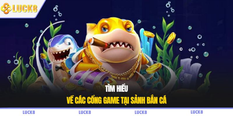 Tìm hiểu về các cổng game tại sảnh bắn cá