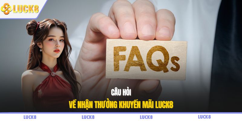 Câu hỏi về nhận thưởng khuyến mãi LUCK8