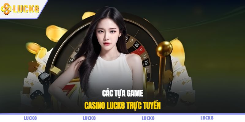 Các tựa game casino LUCK8 trực tuyến